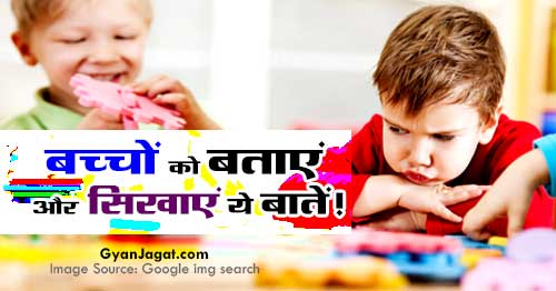 बच्चों को जरूर बताएं और सिखाएं ये बातें!