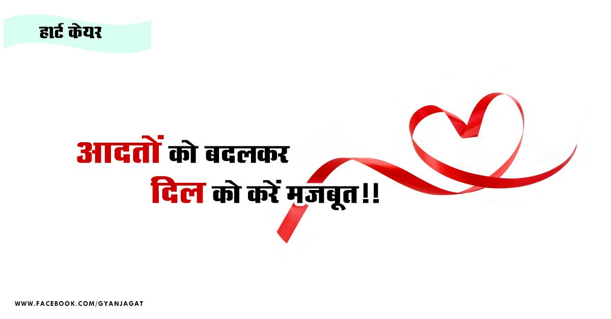 हार्ट केयर~ आदतों को बदलकर दिल को करें मजबूत!!